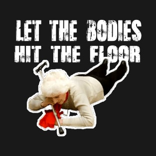 let-the-bodies-hit-the-floor T-Shirt