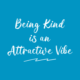 Being Kind Is An Attractive Vibe T-Shirt