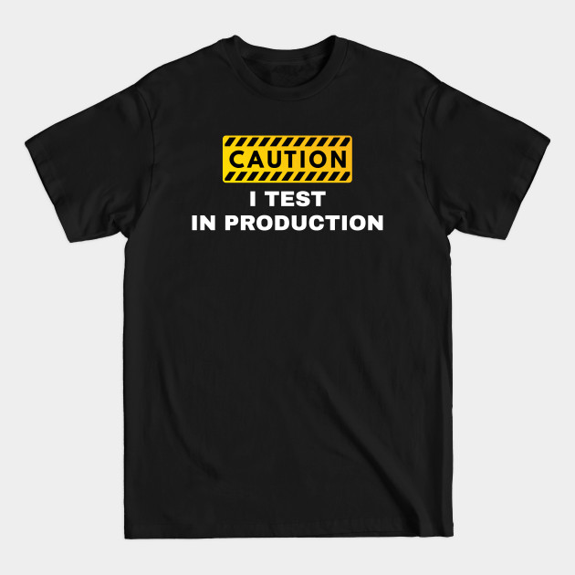 Caution I Test In Production IT Developer Fun Gift - Developer - T-Shirt