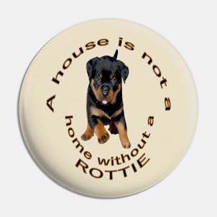 A House Is Not A Home Without A Running Rottweiler Pin