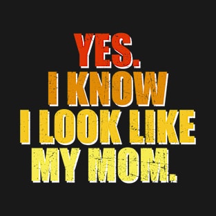 Yes I Know I Look Like My Mom Mother's Day Funny Women Girls T-Shirt