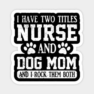 I Have Two Titles Nurse And Dog Mom And I Rock Them Both Magnet