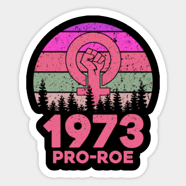 Pro Choice 1973 Roe v. Wade Feminist Women's Rights - Womens Rights - Sticker