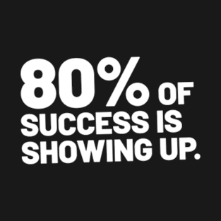 80% of  success is  showing up T-Shirt