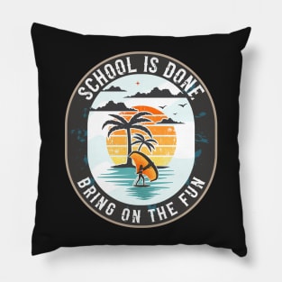 School is done bring on the fun Pillow