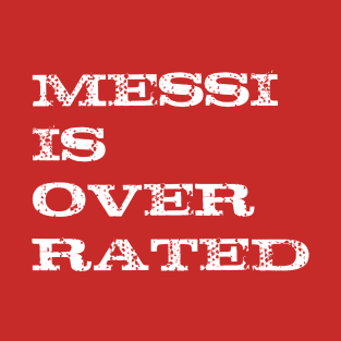 Messi is overrated (2) T-Shirt