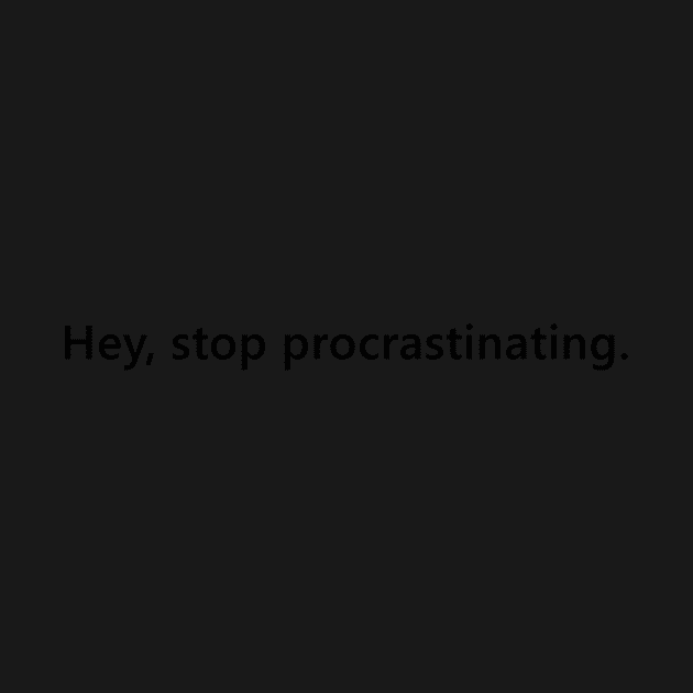 Hey, stop procrastinating. reminder quote for people who procrastinate. Lettering Digital Illustration by AlmightyClaire