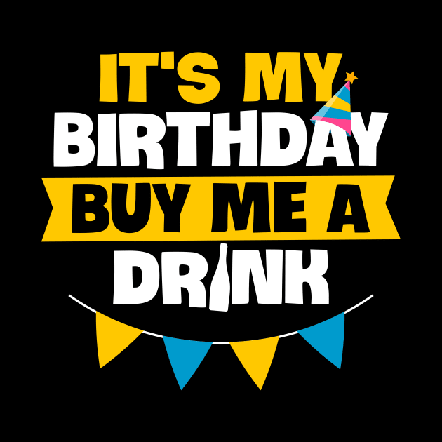 Drinking Birthday Gift Tee It Is My Birthday Buy Me A Drink by celeryprint