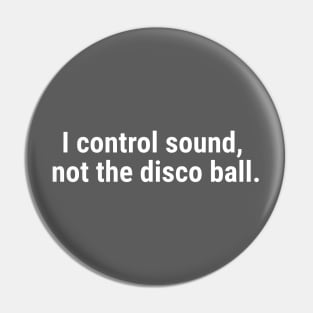 I control sound, not the disco ball. White Pin