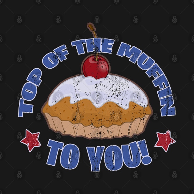 Top of the Muffin To You! Distressed by MonkeyKing