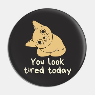 You look tired today cat Pin