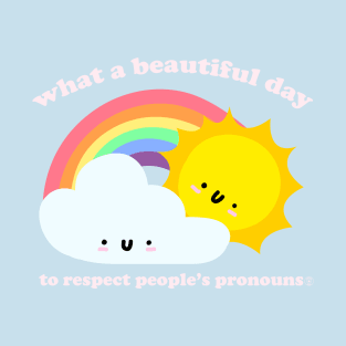 What A Beautiful Day To Respect Pronouns - Kawaii LGBTQ Saying T-Shirt