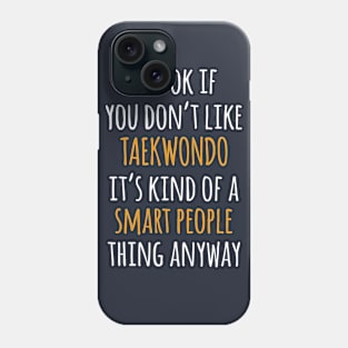 Taekwondo Funny Gift Idea | It's Ok If You Don't Like Taekwondo Phone Case