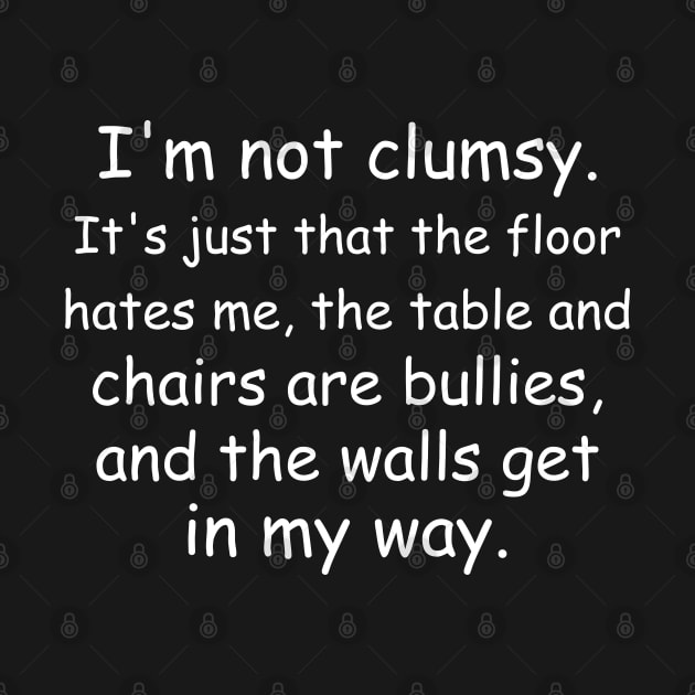 I'm not clumsy. It's just that the floor hates me, the table and chairs are bullies, and the walls get in my way. Black by Jackson Williams