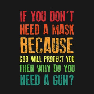 IF YOU DON'T NEED A MASK BECAUSE GOD WILL PROTECT YOU WHY DO YOU NEED A GUN T-Shirt