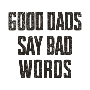 GOOD DADS SAY BAD WORDS T-Shirt