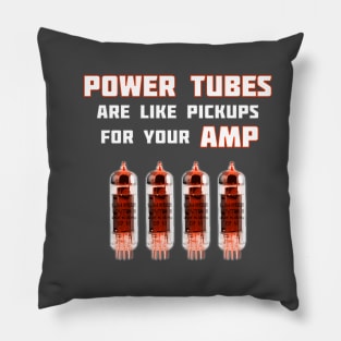 Power Tubes are pickups for your Amp. Pillow