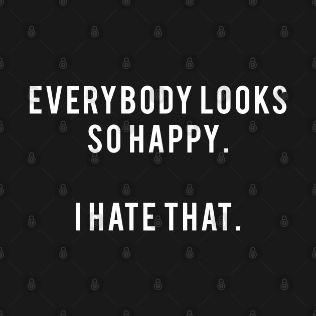 Everybody Looks So Happy. I Hate That by MoviesAndOthers