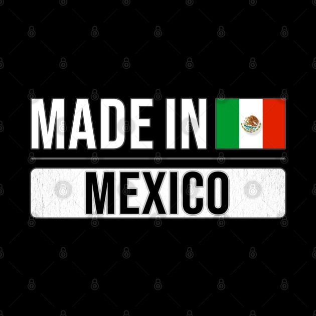 Made In Mexico - Gift for Mexican With Roots From Mexico by Country Flags