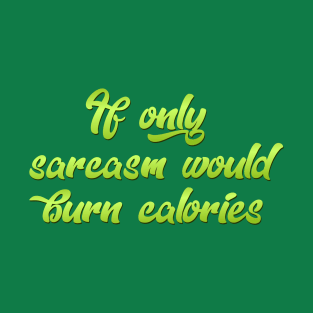 If only Sarcasm would T-Shirt