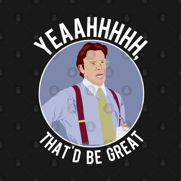 That'd Be Great. by PopCultureShirts