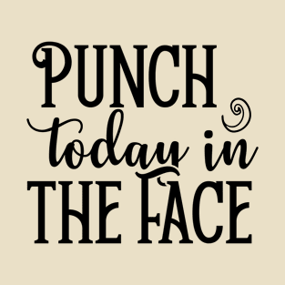 Punch Today in the Face T-Shirt