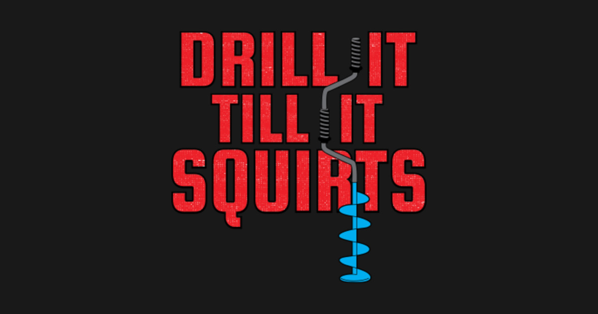 Download Funny Drill It Till It Squirts Ice Fishing T-Shirt ...