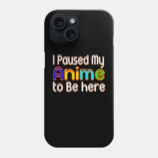 I paused my ANIME to be here anime Lovers Phone Case by bakmed