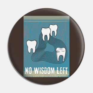 WISDOM TEETH - NO WISDOM LEFT Pin