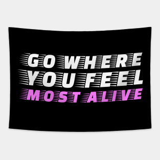 Go where you feel most alive Tapestry