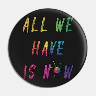 all we have is now Pin