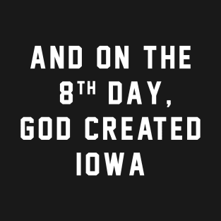 And on the 8th day, God created IOWA T-Shirt