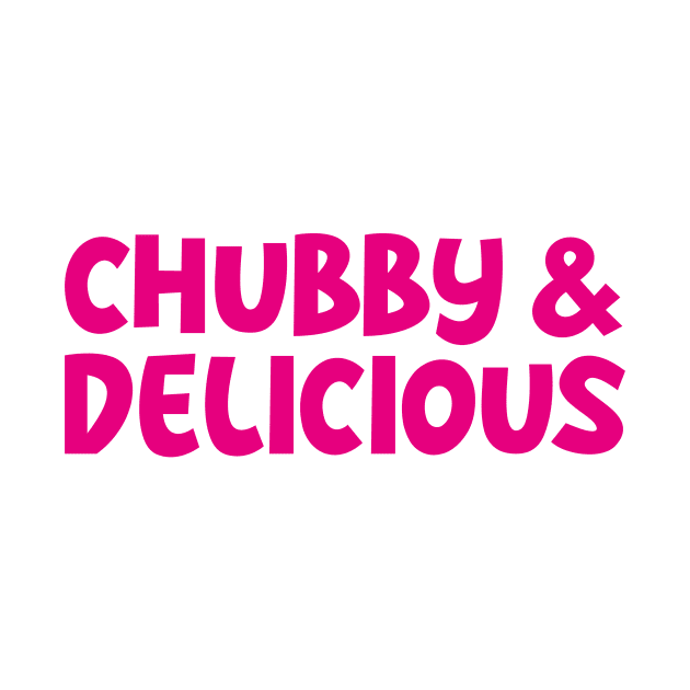 Chubby and Delicious by BOEC Gear