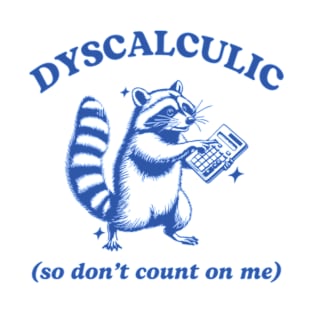 Dyscalculic So Don't Count On Me Funny Raccoon Meme T-Shirt