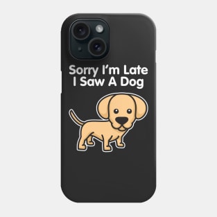 Labrador Retriever Sorry I'm Late I Saw A Dog design Phone Case