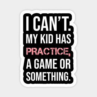 I Can't My Kids Have Practice Shirt Magnet