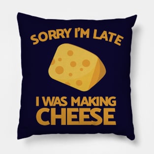 Sorry I'm Late I Was Making Cheese Pillow