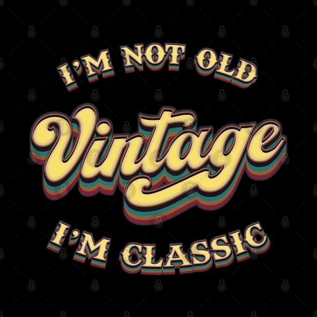 Im Not Old Im Classic - Vintage by Whimsical Thinker