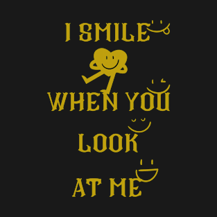 i smile when you look at me T-Shirt