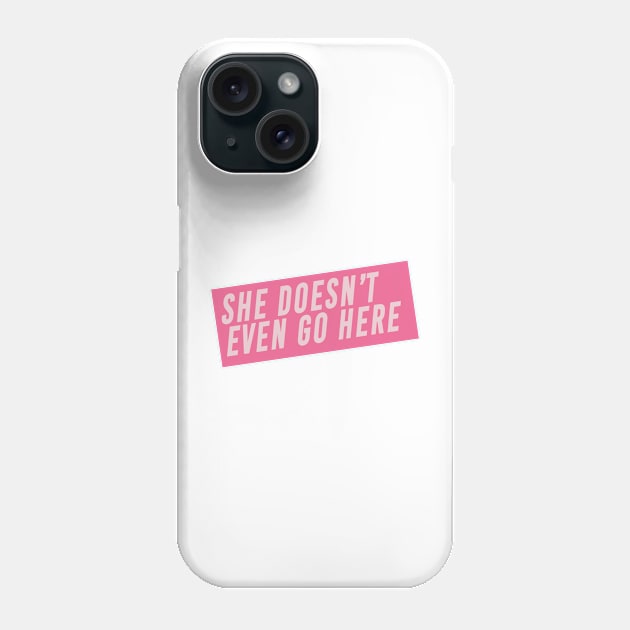 She Doesn’t Even Go Here Mean Girls Quote Phone Case by Asilynn