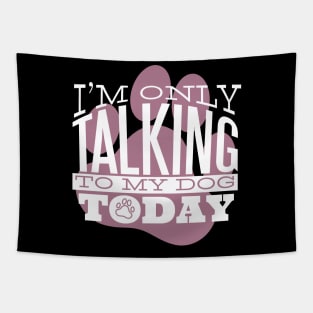 I am Only Talking to my Dog Today Funny Quote Artwork Tapestry