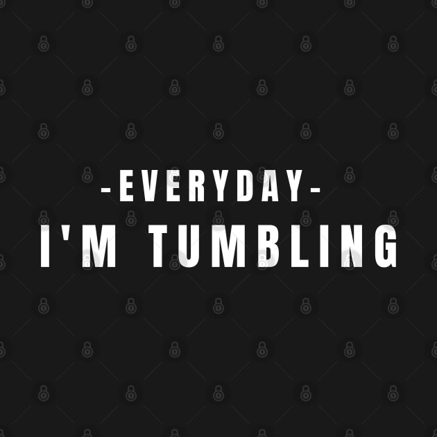 Everyday I'm Tumbling by HobbyAndArt