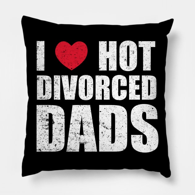 I Love Hot Divorced Dads Pillow by Motivation sayings 