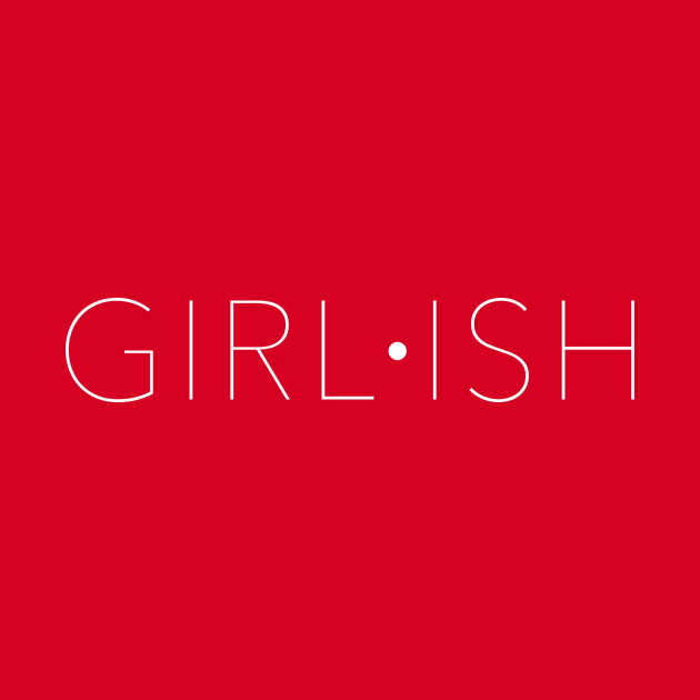 GIRL·ISH by ClothedCircuit