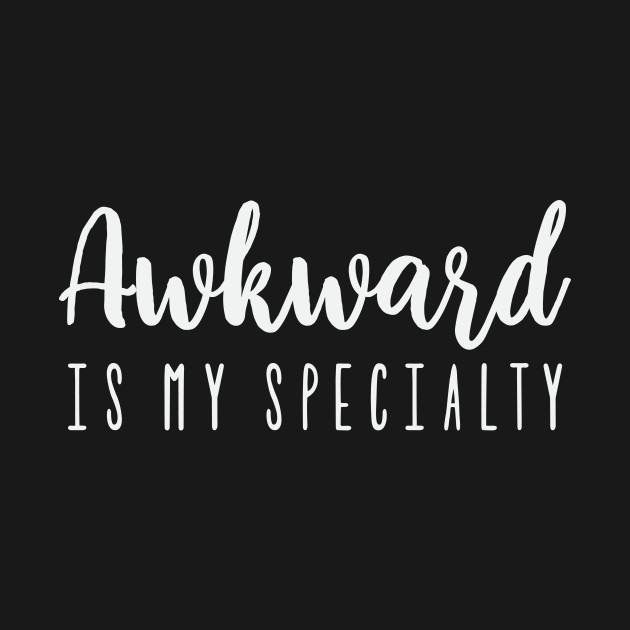 Disover Awkward is my specialty - Awkward Is My Specialty - T-Shirt