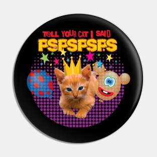 Tell Your Cat I Said PSPSPSPS Pin