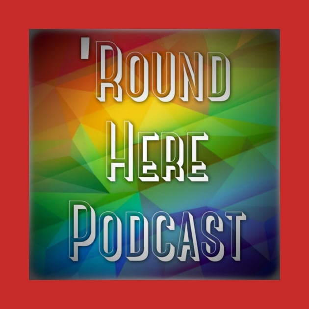 Round Here Podcast Pride Design by 'Round Here Podcast