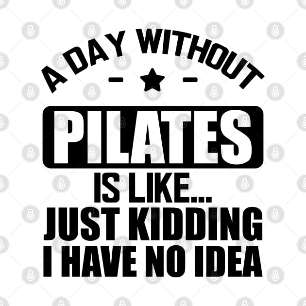 Pilates - A day without pilates is like... Just kidding I have no Idea by KC Happy Shop