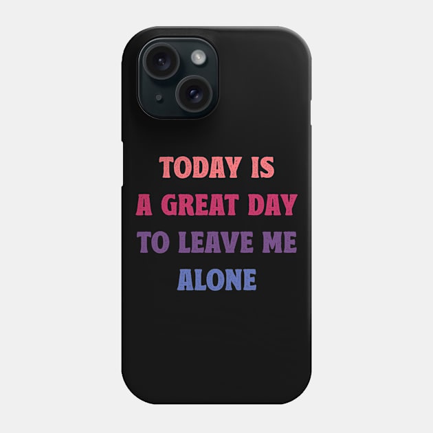 Today Is A Great Day To Leave Me Alone Funny Phone Case by MadeByBono