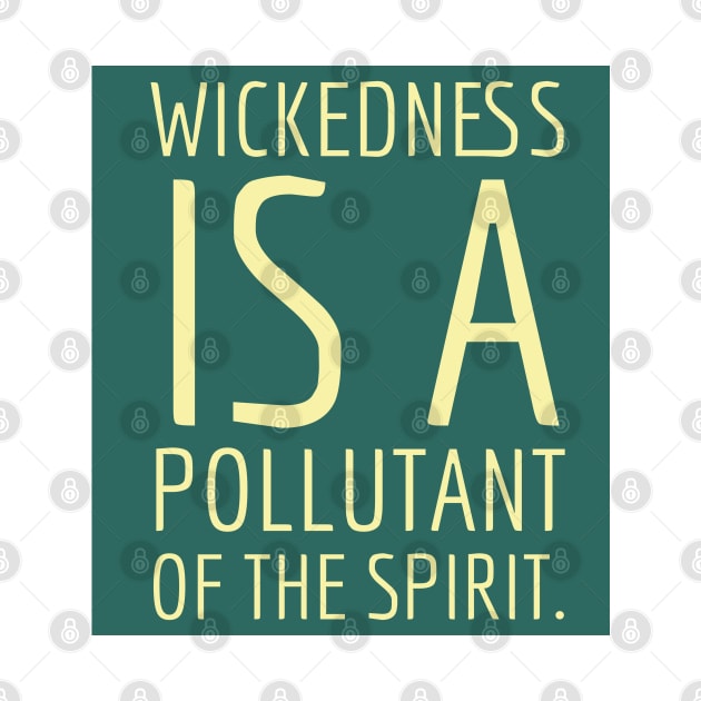 Wickedness is a pollutant. by Imaginate